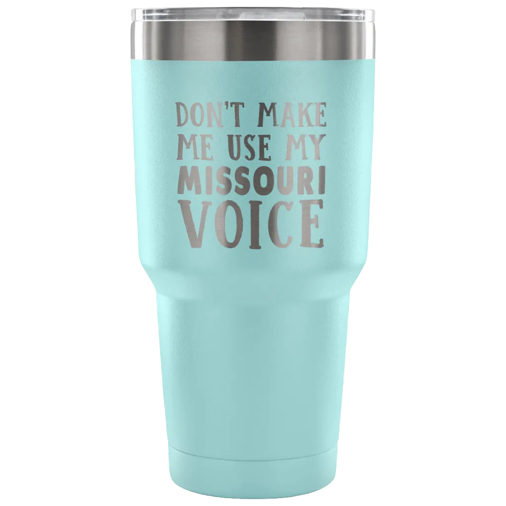 Don't Make Me Use My Missouri Voice Tumbler