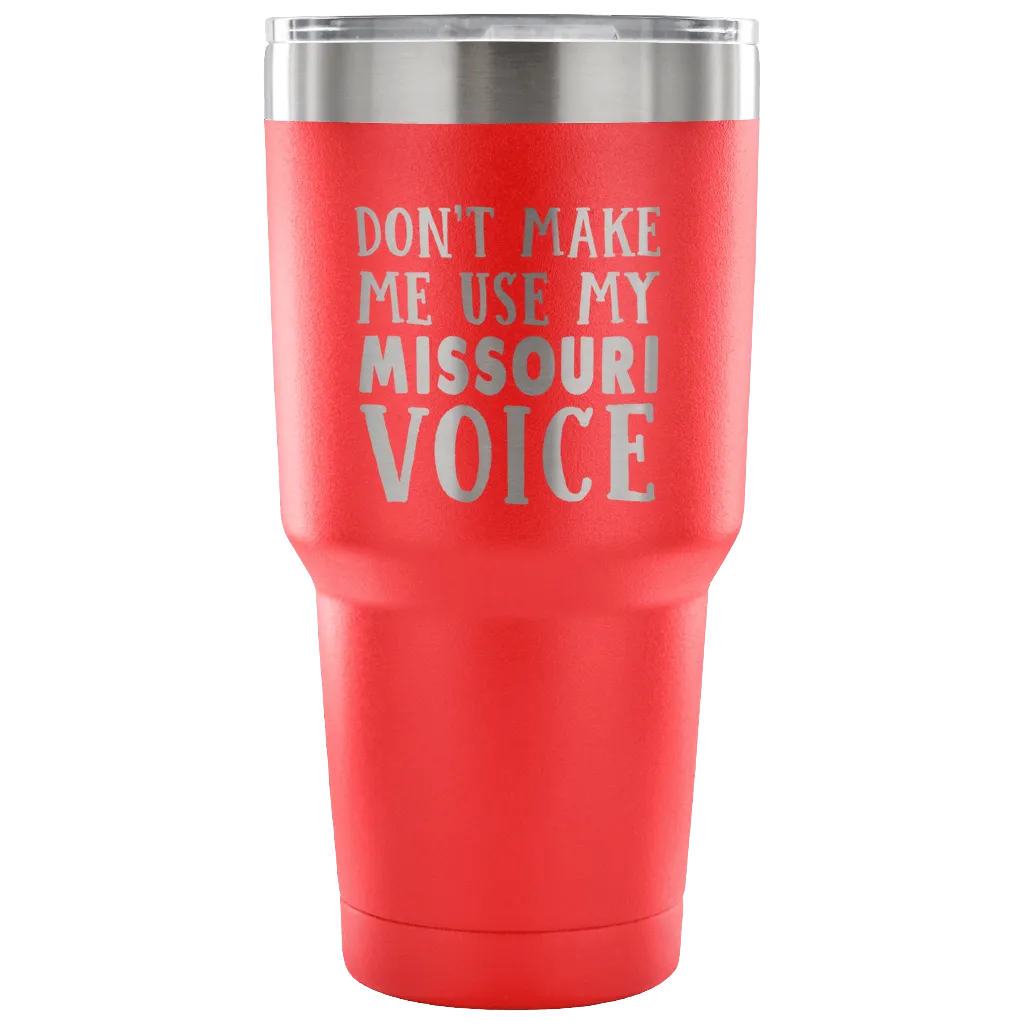 Don't Make Me Use My Missouri Voice Tumbler