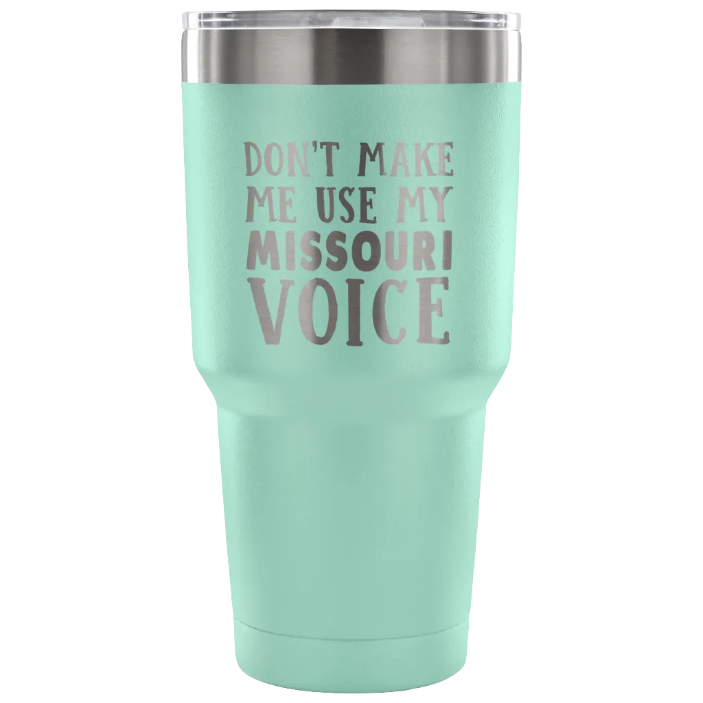 Don't Make Me Use My Missouri Voice Tumbler