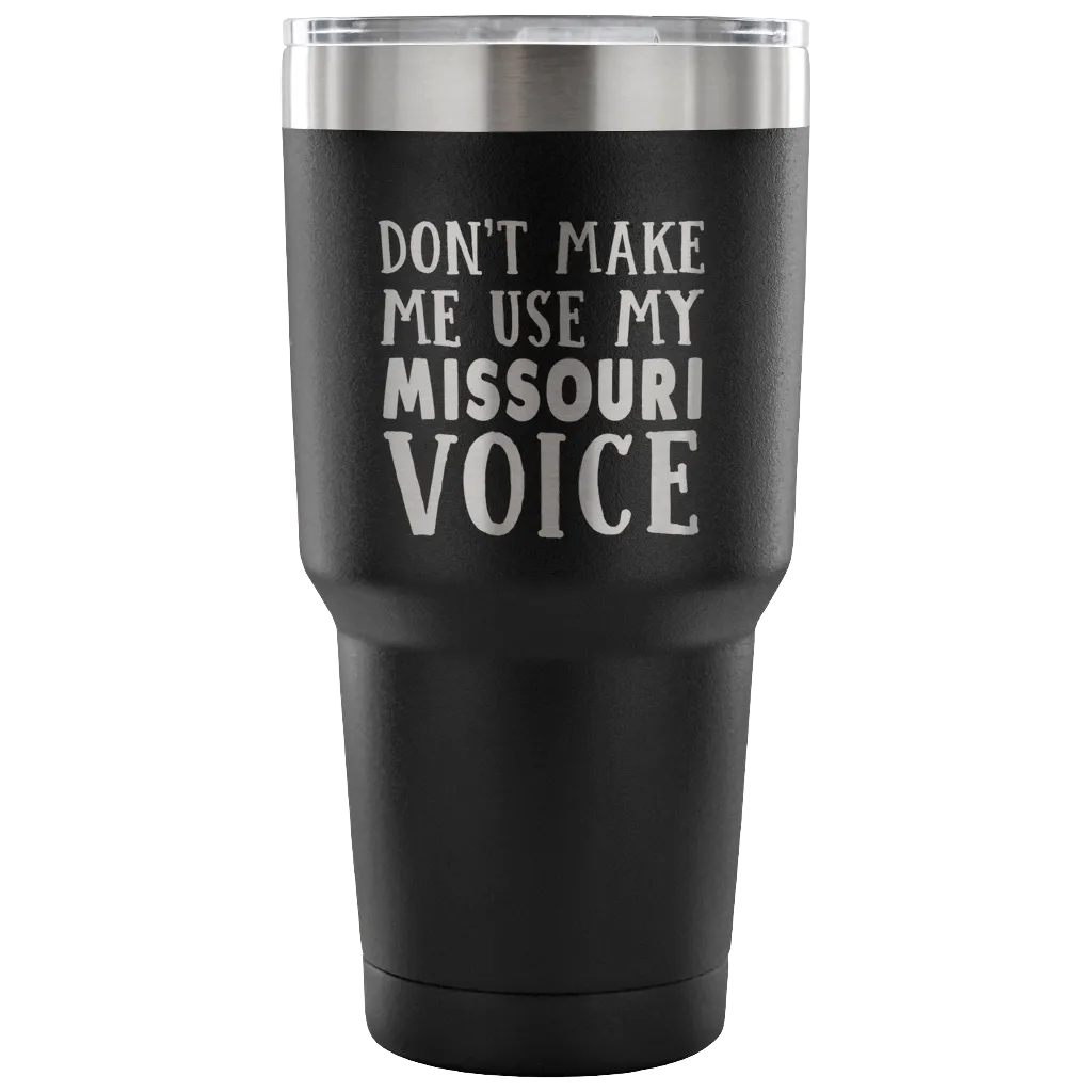 Don't Make Me Use My Missouri Voice Tumbler