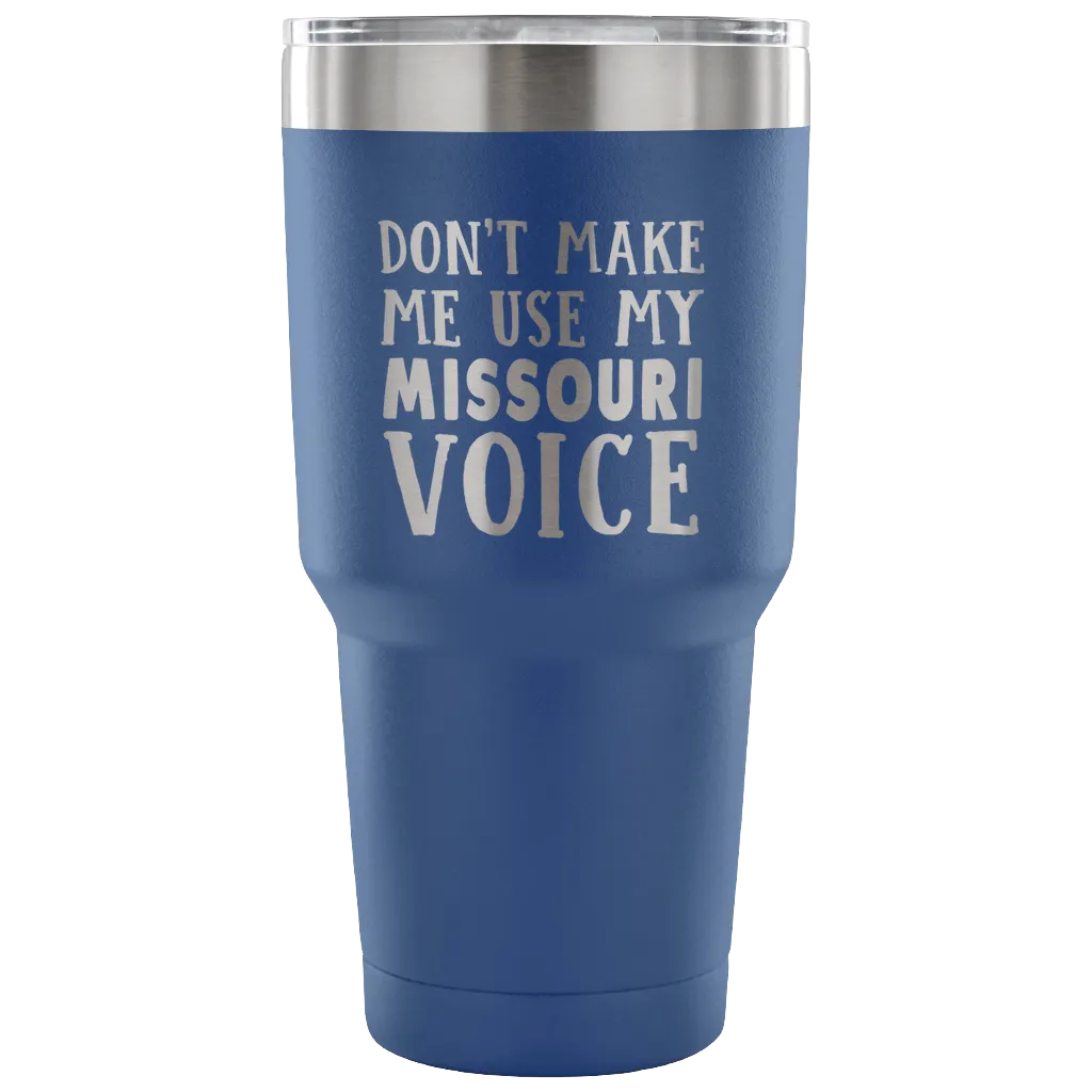 Don't Make Me Use My Missouri Voice Tumbler