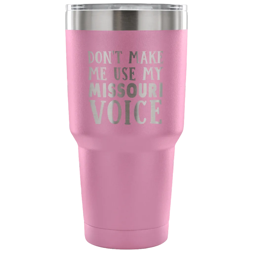 Don't Make Me Use My Missouri Voice Tumbler