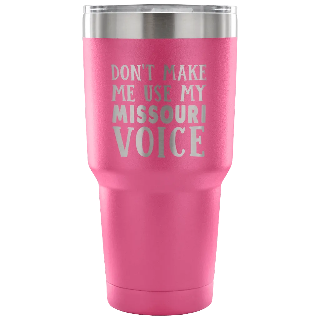 Don't Make Me Use My Missouri Voice Tumbler