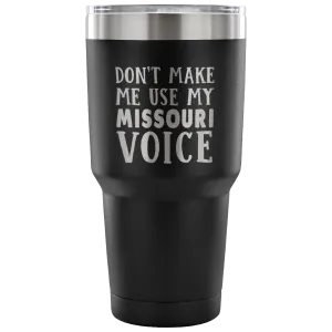 Don't Make Me Use My Missouri Voice Tumbler
