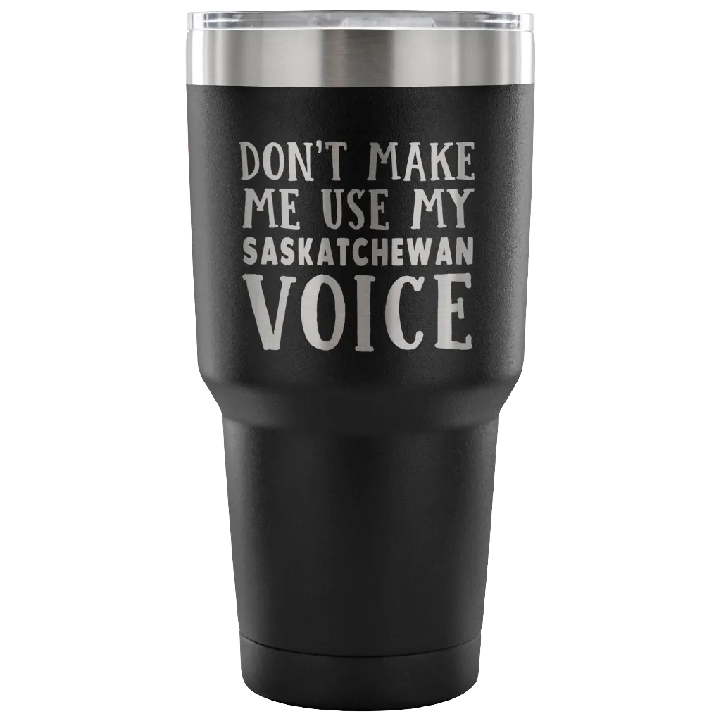 Don't Make Me Use My Saskatchewan Voice Vacuum Tumbler
