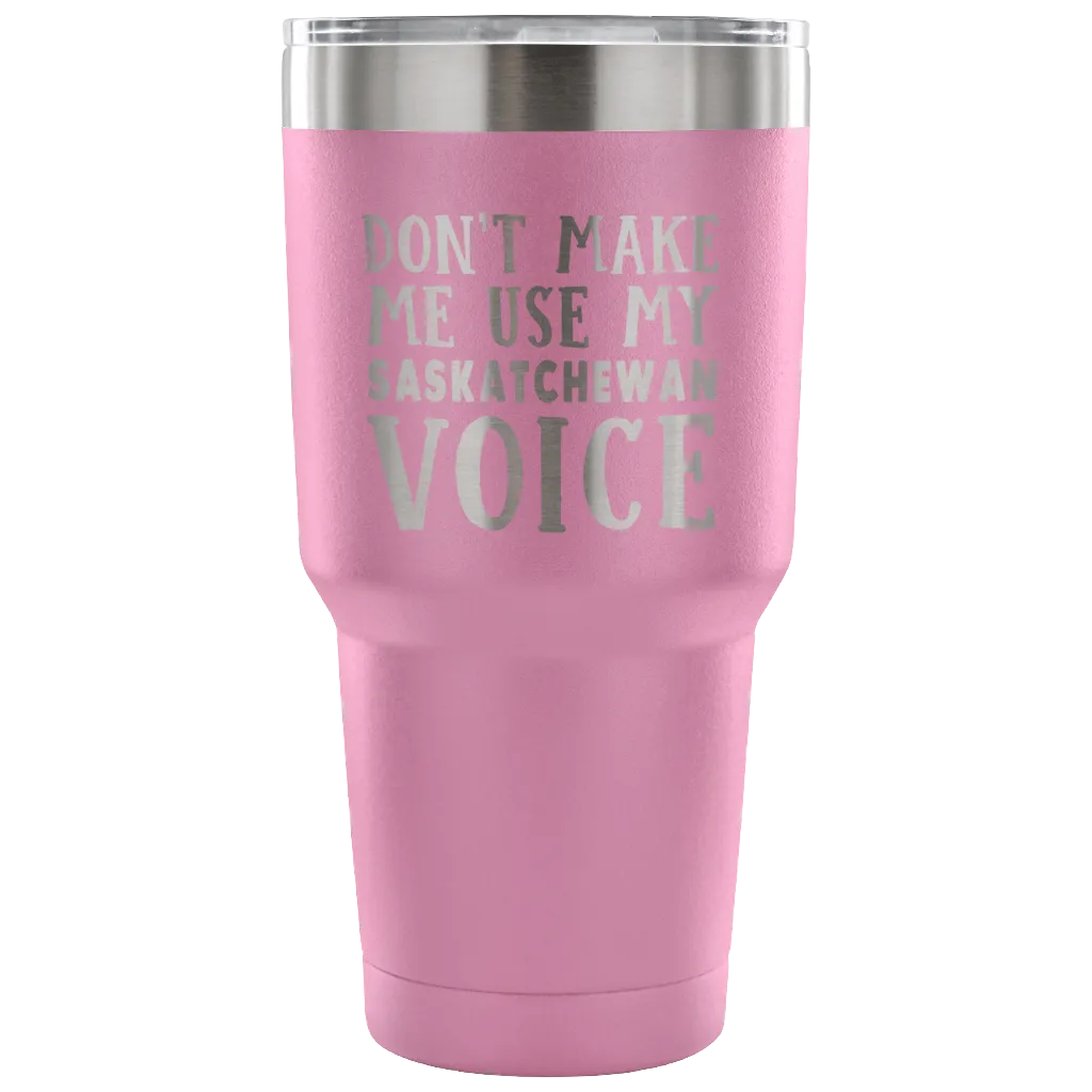 Don't Make Me Use My Saskatchewan Voice Vacuum Tumbler