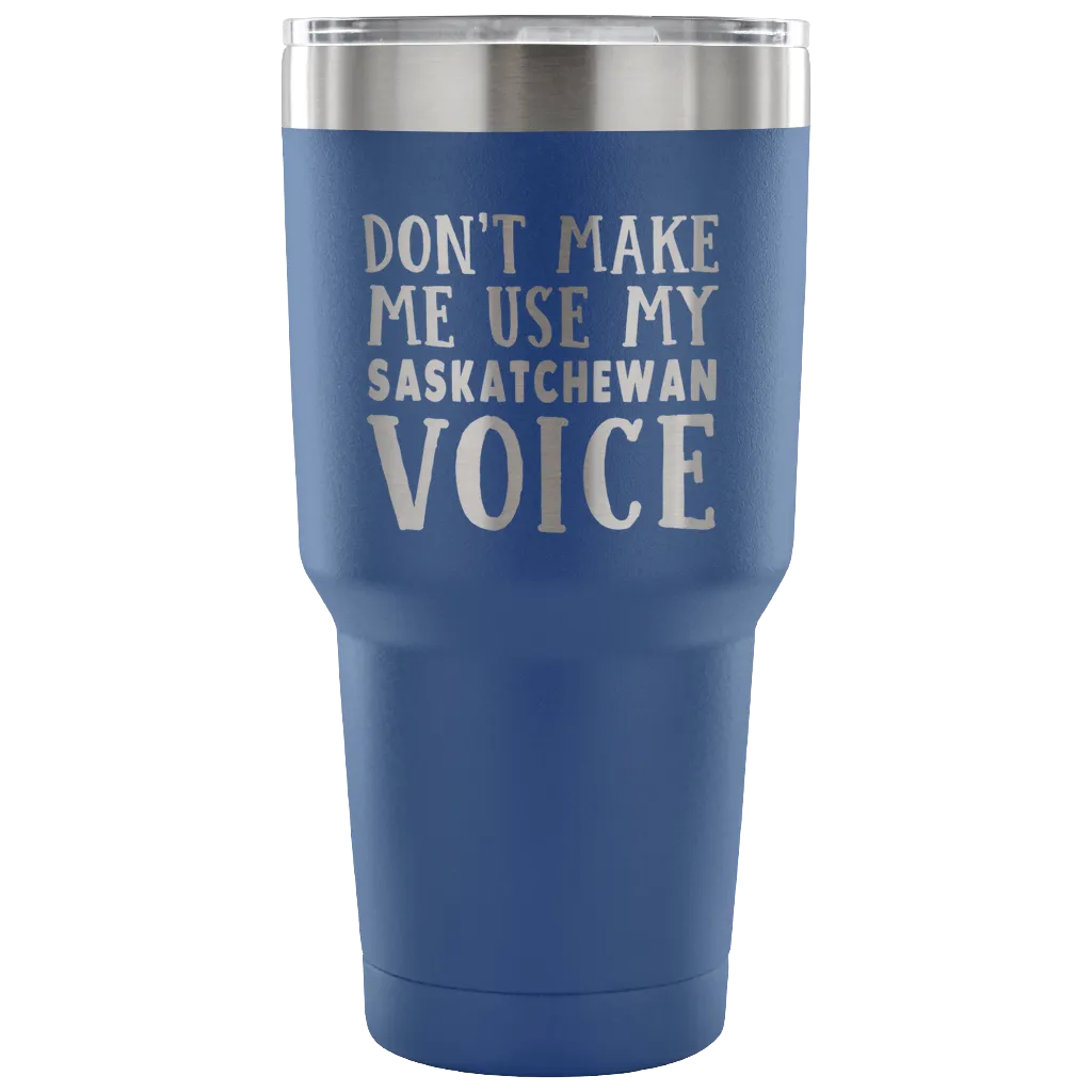 Don't Make Me Use My Saskatchewan Voice Vacuum Tumbler