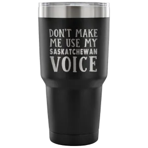 Don't Make Me Use My Saskatchewan Voice Vacuum Tumbler