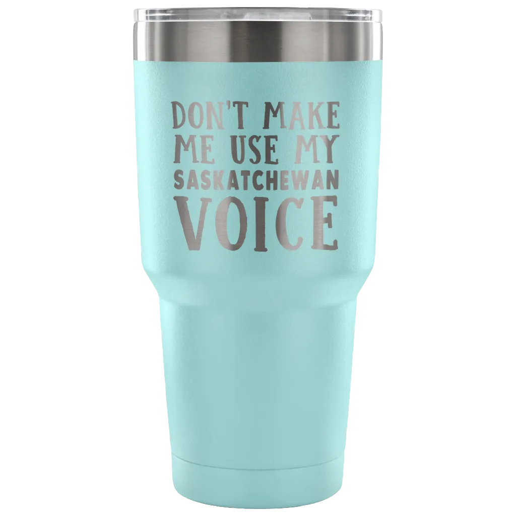 Don't Make Me Use My Saskatchewan Voice Vacuum Tumbler