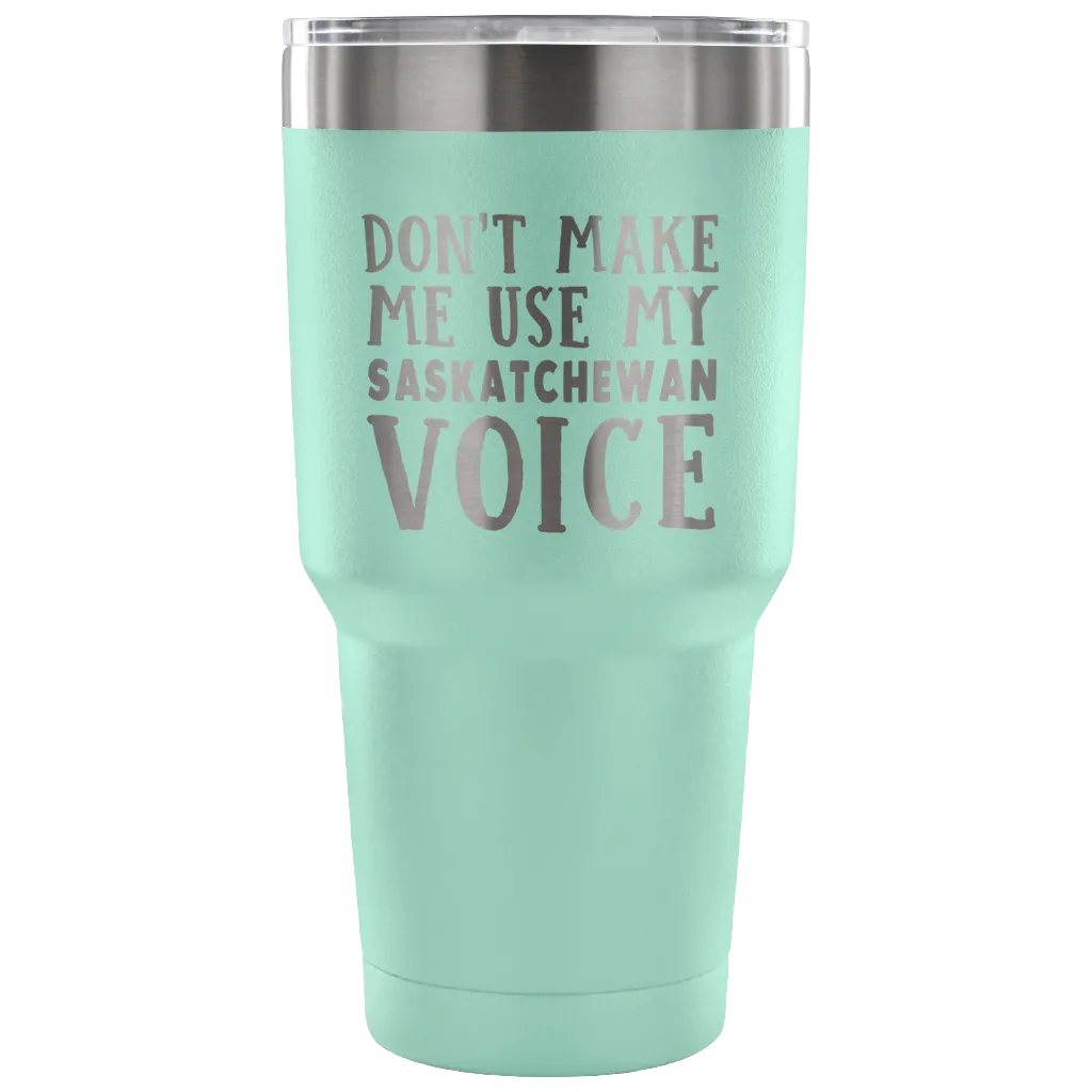 Don't Make Me Use My Saskatchewan Voice Vacuum Tumbler
