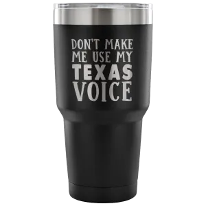 Don't Make Me Use My Texas Voice Vacuum Tumbler
