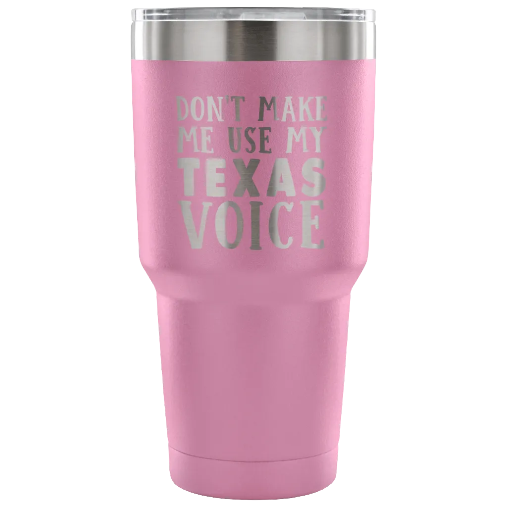 Don't Make Me Use My Texas Voice Vacuum Tumbler